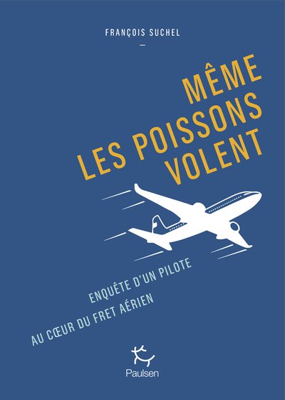 Même les poissons volent - Enquête d'un pilote au coeur du fret aérien