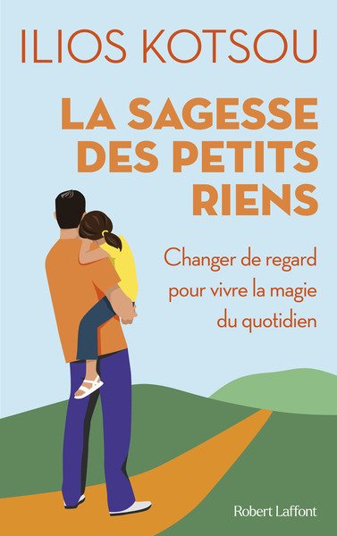 La sagesse des petits riens - Changer de regard pour vivre la magie du quotidien